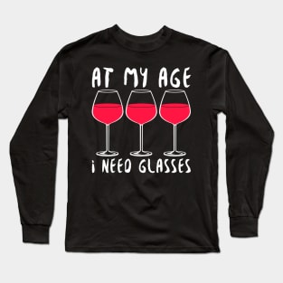 At My Age I Need Glasses - Wine Lover Long Sleeve T-Shirt